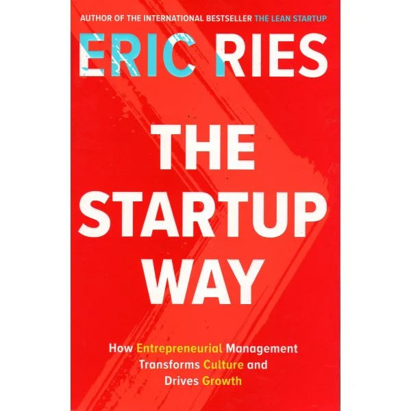 The Startup Way: How Entrepreneurial Management Transforms Culture and Drives Growth