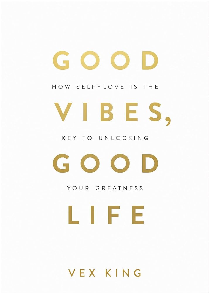 Good Vibes, Good Life: How Self-Love Is the Key to Unlocking Your Greatness cover image