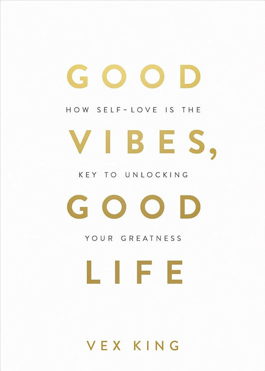 Good Vibes, Good Life: How Self-Love Is the Key to Unlocking Your Greatness cover image